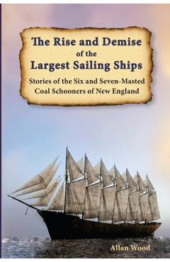 Coperta cărții 'The Rise and Demise of the Largest Sailing Ships: Stories of the Six and Seven-Masted Coal Schooners of New England -'