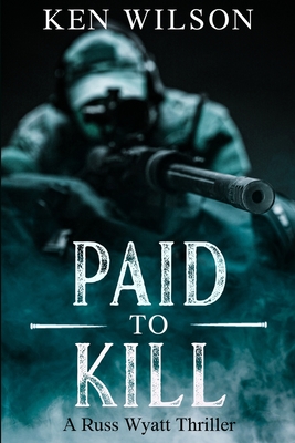 Paid to kill: A Russ Wyatt Thriller - Ken Wilson