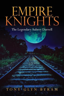 Empire Knights: The Legendary Aubrey Durrell - Tony Glynn Byram