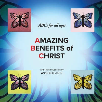 Amazing Benefits of Christ: ABC's for all ages - Anne B. Chason