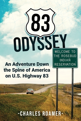 83 Odyssey: An Adventure Down the Spine of America on U.S. Highway 83 - Charles Roamer