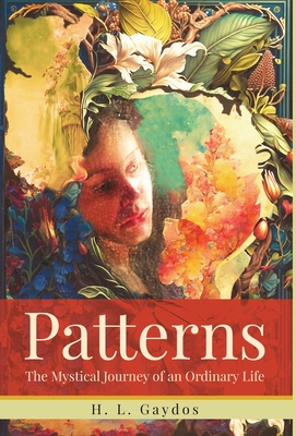 Patterns: The Mystical Journey of an Ordinary Life - H. L. Gaydos