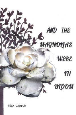 And the Magnolias were in Bloom - Tela Dawson