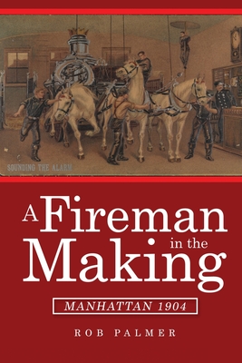 A Fireman in the Making: Manhattan 1904 - Rob Palmer