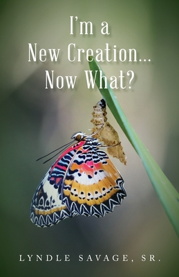 I'm a New Creation... Now What? - Lyndle Savage