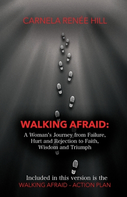 Coperta cărții 'Walking Afraid: A Woman's Journey from Failure, Hurt and Rejection to Faith, Wisdom and Triumph - Carnela Renée Hill'