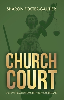 Church Court: Dispute Resolution Between Christians - Sharon Foster-gautier