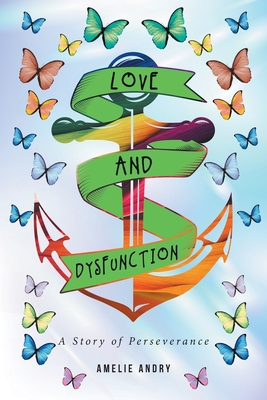 Love and Dysfunction: A Story of Perseverance - Amelie Andry