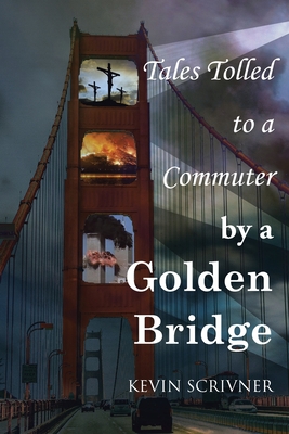 Tales Tolled to a Commuter by a Golden Bridge - Kevin Scrivner