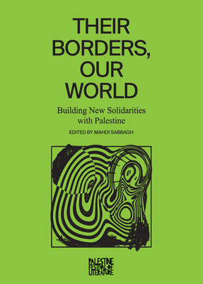 Their Borders, Our World: Building New Solidarities with Palestine - Mahdi Sabbagh