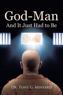 God-Man And It Just Had to Be - Tony G. Minyard