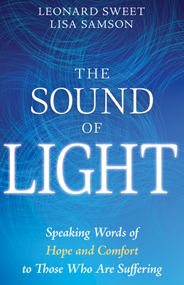 The Sound of Light: Speaking Words of Hope and Comfort to Those Who Are Suffering - Leonard Sweet