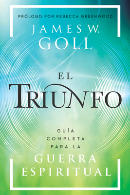 El Triunfo: Guía Completa Para La Guerra Espiritual - James W. Goll