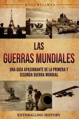 Las Guerras Mundiales: Una guía apasionante de la Primera y Segunda Guerra Mundial - Billy Wellman