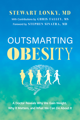 Outsmarting Obesity: A Doctor Reveals Why We Gain Weight, Why It Matters, and What We Can Do about It - Stewart Lonky