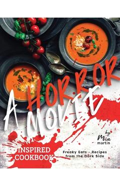 Coperta cărții 'A Horror Movie Inspired Cookbook: Freaky Eats - Recipes from the Dark Side - Mia Martin'