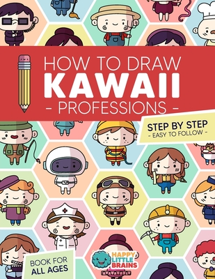 How to Draw Kawaii Professions: 101 Super Cute People to Draw with Fun and Easy Step-by-Step Lessons - Happy Little Brains