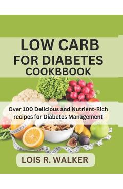 Coperta cărții 'Low Carb for Diabetes Cookbook: Over 100 Delicious and Nutrient-Rich recipes for Diabetes Management - Lois R. Walker'