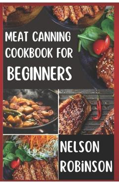 Coperta cărții 'Meat Canning Cookbook for Beginners: Unlock 1200 Days of Deliciousness with Our Canning Meat Cookbook. Stock Up Your'