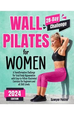 Coperta cărții 'Wall Pilates for Women: A Transformative Challenge for Total Body Rejuvenation with Easy-to-Follow Illustrated'