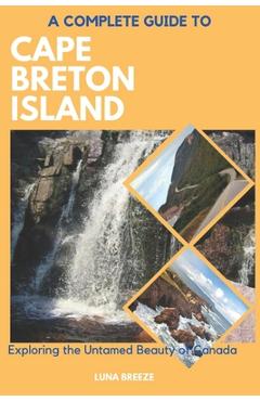 Coperta cărții 'A Complete Guide to Cape Breton Island: Explore the untamed beauty of Canada - Luna Breeze'