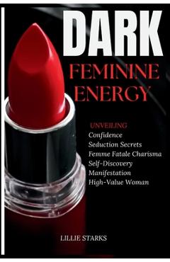 Coperta cărții 'Dark Feminine Energy: Unveiling Confidence, Seduction Secrets, Femme Fatale Charisma, Self-Discovery, Manifestation,'