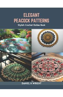 Coperta cărții 'Elegant Peacock Patterns: Stylish Crochet Doilies Book - Daniel H. Wright'