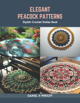 Coperta cărții 'Elegant Peacock Patterns: Stylish Crochet Doilies Book - Daniel H. Wright'