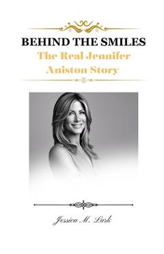 Coperta cărții 'Behind the Smiles: The Real Jennifer Aniston Story - Jessica M. Lark'
