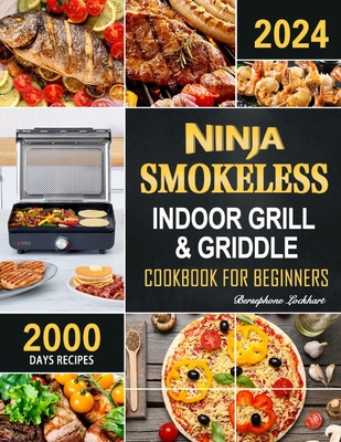 Ninja Smokeless Indoor Grill & Griddle Cookbook: 2000 Days of Smoke-Free, Fast & Tasty Recipes for Potlucks, Parties and Picnics! - Bersephone Lockhart