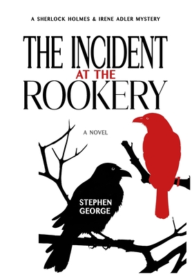 The Incident at the Rookery: A Sherlock Holmes & Irene Adler Mystery - Stephen George