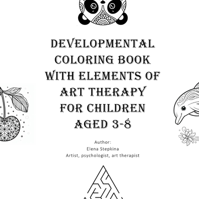 Developmental Coloring Book with Elements of Art Therapy for Children Aged 3-8 - Elena Stepkina