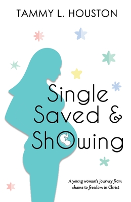 Single, Saved, & Showing - Tammy L. Houston