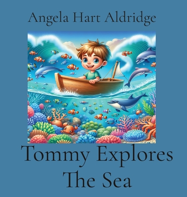 Tommy Explores The Sea - Angela Hart Aldridge