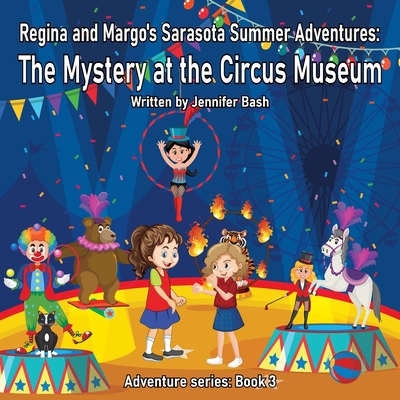 Regina and Margo's Sarasota Summer Adventures: The Mystery at the Circus Museum - Jennifer Bash