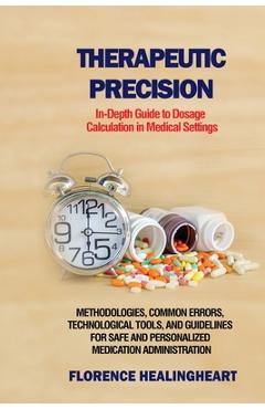 Coperta cărții 'Therapeutic Precision: In-Depth Guide to Dosage Calculation in Medical Settings: Methodologies, Common Errors,'
