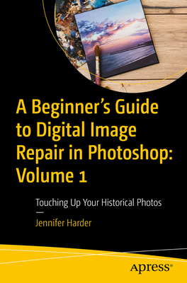 A Beginner's Guide to Digital Image Repair in Photoshop: Volume 1: Touching Up Your Historical Photos - Jennifer Harder