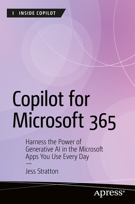 Microsoft 365 Copilot: Harness the Power of Generative AI in the Microsoft Apps You Use Every Day - Jess Stratton