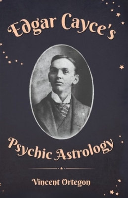 Edgar Cayce's Psychic Astrology - Vincent Ortegon