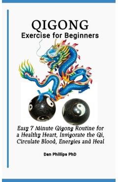 Poza produsului Qigong Exercises for Beginners: Easy 7 Minute Qigong Routine for a Healthy Heart, Invigorate the Qi, Circulate Blood, Energies and Heal - Dan Phillips