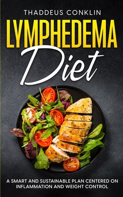 Lymphedema Diet: A Smart and Sustainable Plan Centered on Inflammation and Weight Control - Thaddeus Conklin