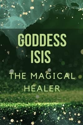 Goddess Isis: The Magical Healer. - Nichole Muir