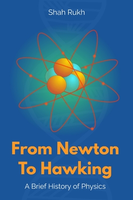 From Newton to Hawking: A Brief History of Physics - Shah Rukh