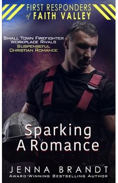 Coperta cărții 'Sparking A Romance: Small Town Firefighter, Workplace Rivals, Christian Suspenseful Romance - Jenna Brandt'