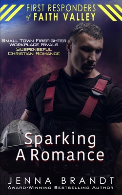 Coperta cărții 'Sparking A Romance: Small Town Firefighter, Workplace Rivals, Christian Suspenseful Romance - Jenna Brandt'