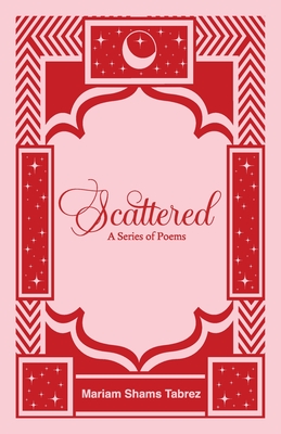 Scattered: A Series of Poems - Mariam Shams Tabrez