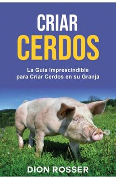 Coperta cărții 'Criar cerdos: La guía imprescindible para criar cerdos en su granja - Dion Rosser'