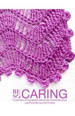 Coperta cărții 'Be So Caring: A Collection of Thoughtful Gifts for the Friends We Know and Those We Have Yet To Meet - Kristin Omdahl'