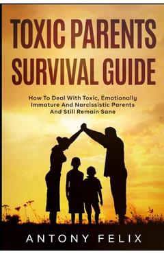 Coperta cărții 'Toxic Parents Survival Guide: How To Deal With Toxic, Emotionally Immature And Narcissistic Parents And Still Remain'