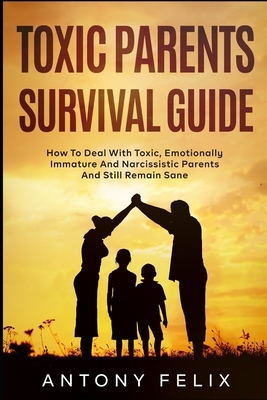 Coperta cărții 'Toxic Parents Survival Guide: How To Deal With Toxic, Emotionally Immature And Narcissistic Parents And Still Remain'